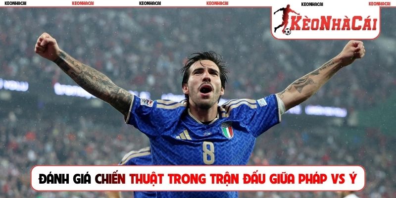 Đánh giá chiến thuật trong trận đấu giữa Pháp vs Ý