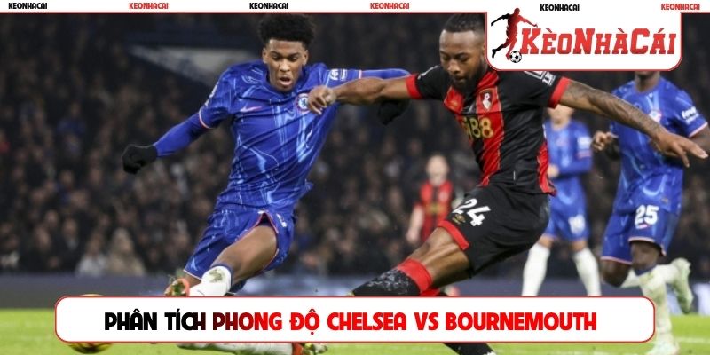 Phân tích phong độ Chelsea vs Bournemouth