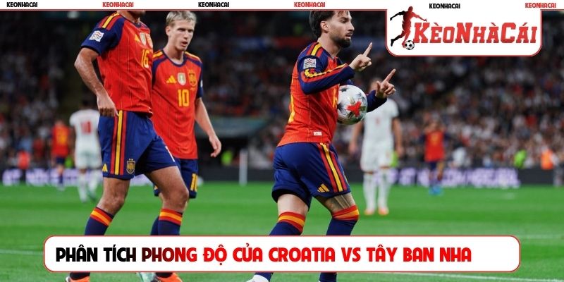 Phân tích phong độ của Croatia vs Tây Ban Nha