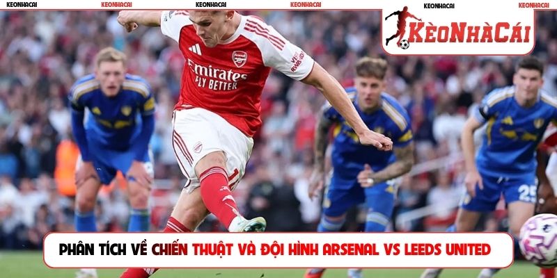 Phân tích về chiến thuật và đội hình Arsenal vs Leeds United